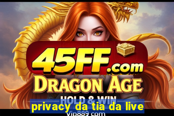 privacy da tia da live